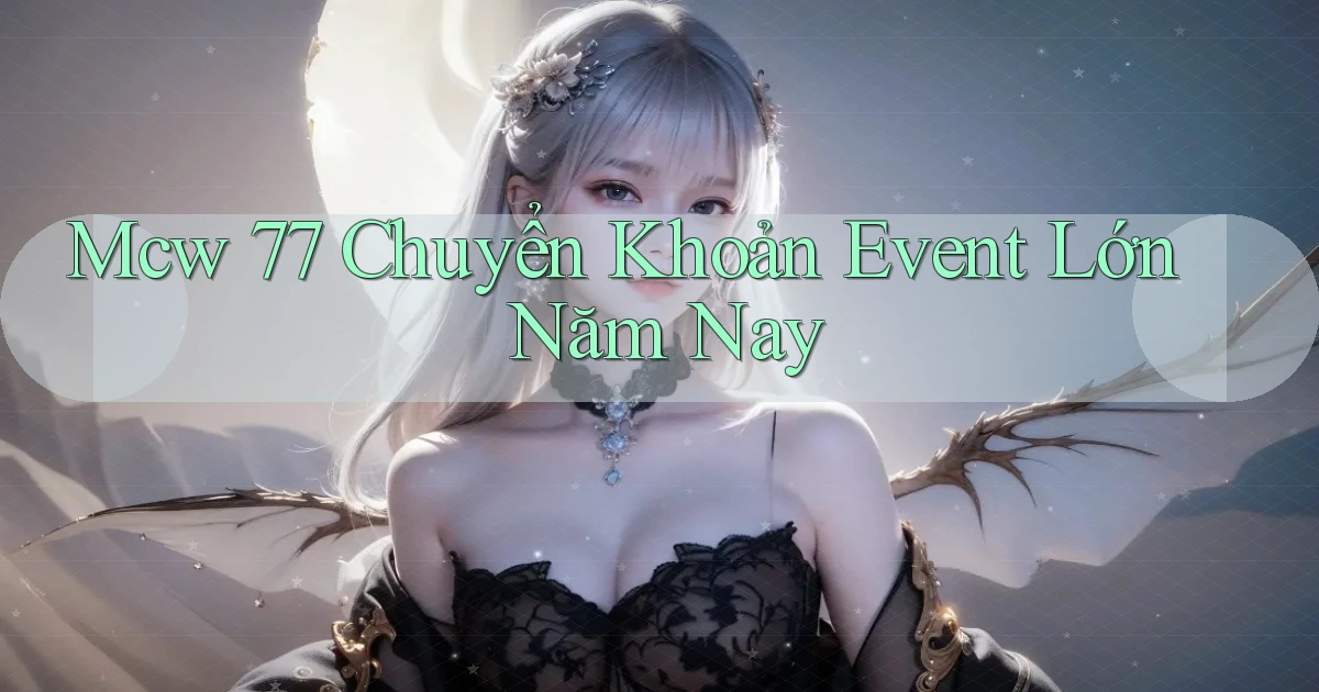mcw 77 chuyển khoản event lớn năm nay