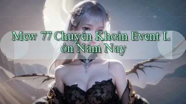 mcw 77 chuyển khoản event lớn năm nay