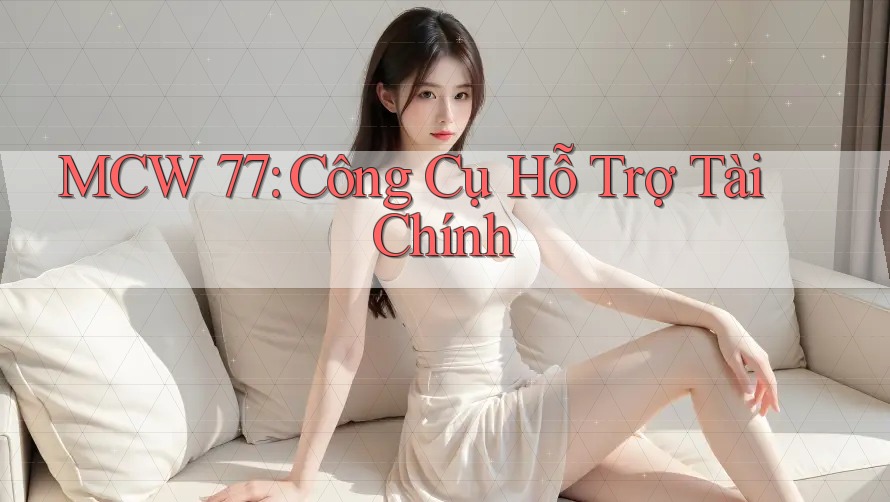 MCW 77: Công Cụ Hỗ Trợ Tài Chính