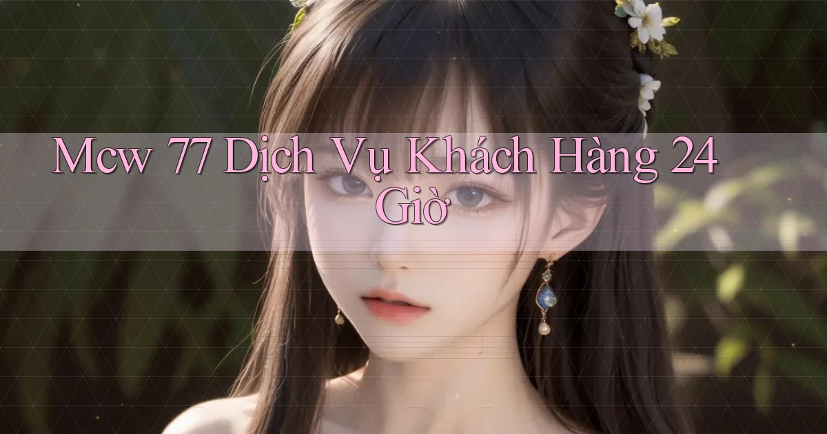 mcw 77 Dịch vụ khách hàng 24 giờ