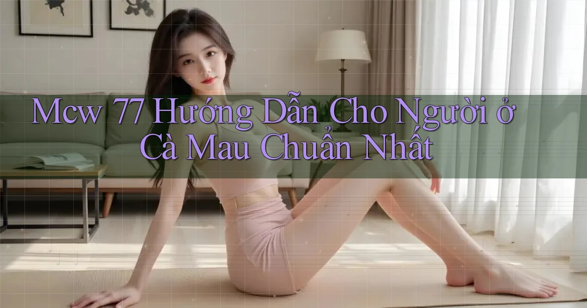 mcw 77 hướng dẫn cho người ở Cà Mau chuẩn nhất