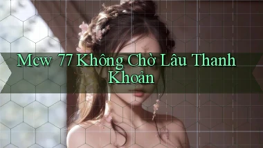 mcw 77 không chờ lâu thanh khoản