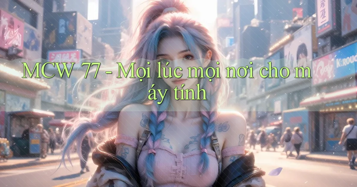 mcw 77 mọi lúc mọi nơi cho máy tính