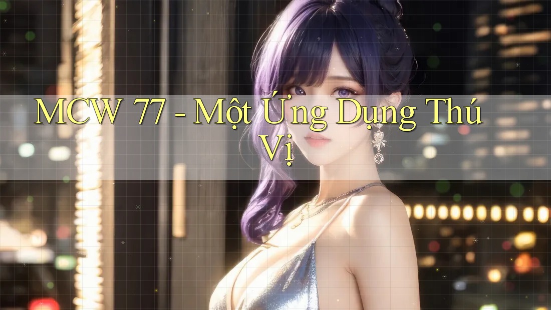 MCW 77 - Một Ứng Dụng Thú Vị