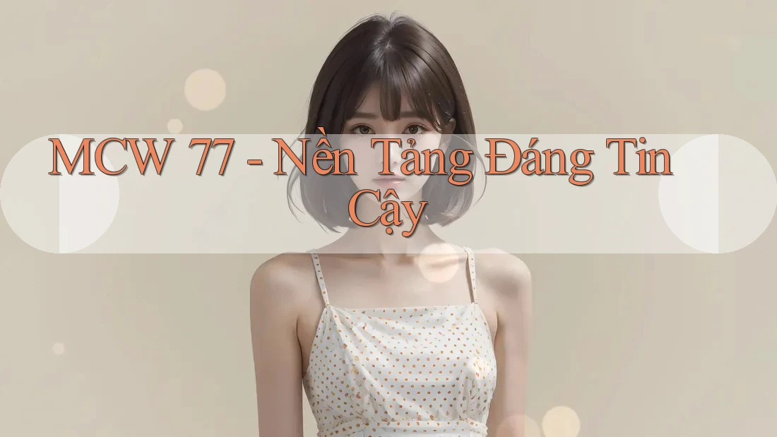 MCW 77 - Nền Tảng Đáng Tin Cậy MCW 77 - Nền Tảng Đáng Tin Cậy