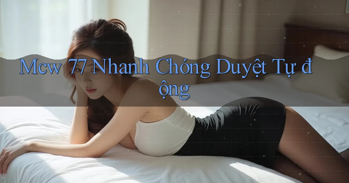 mcw 77 nhanh chóng duyệt tự động