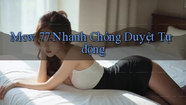 mcw 77 nhanh chóng duyệt tự động