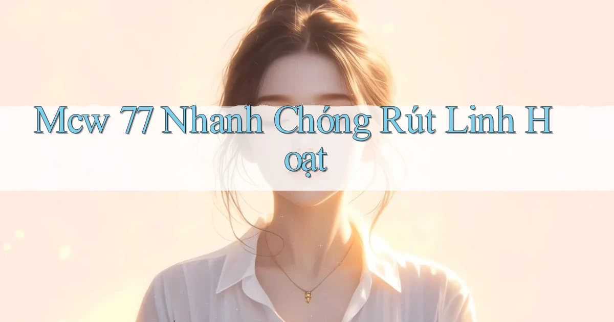 mcw 77 nhanh chóng rút linh hoạt