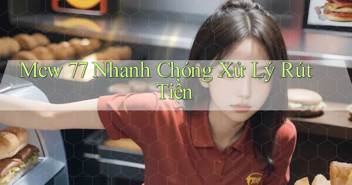 mcw 77 nhanh chóng xử lý rút tiền