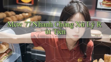 mcw 77 nhanh chóng xử lý rút tiền