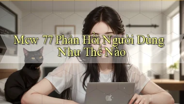 mcw 77 phản hồi người dùng như thế nào
