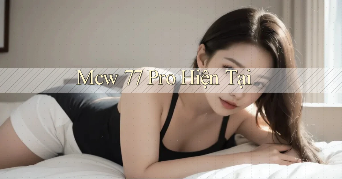 mcw 77 pro hiện tại