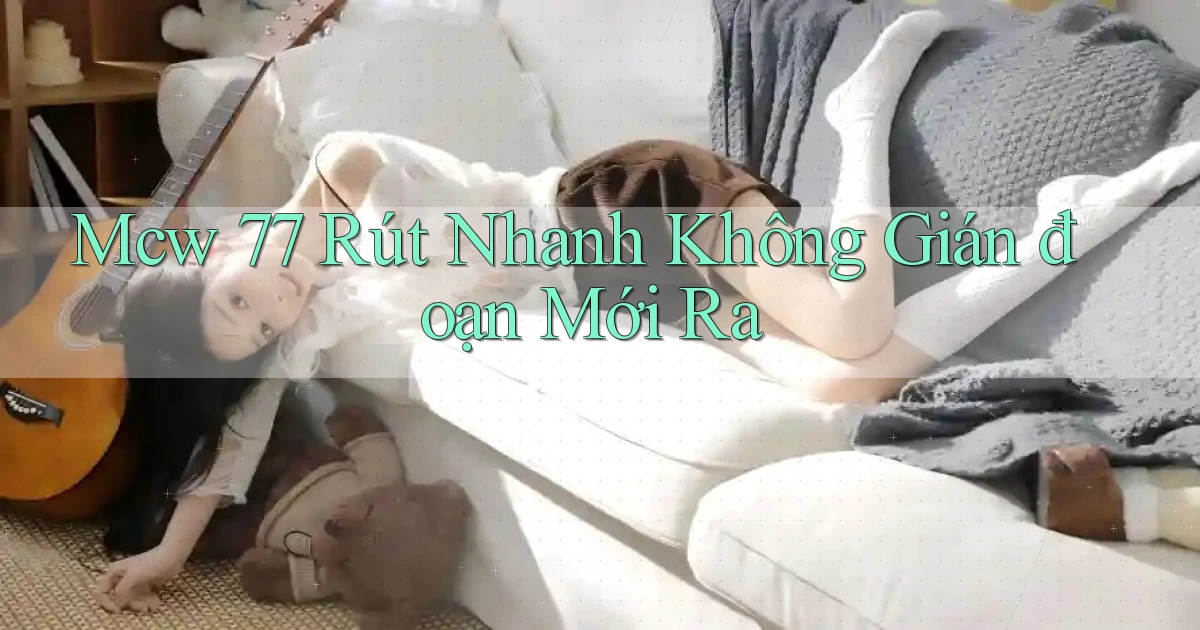 mcw 77 rút nhanh không gián đoạn mới ra