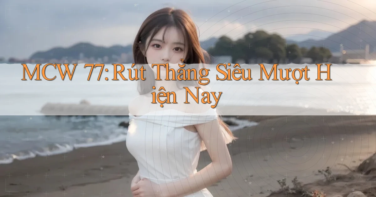 mcw 77 rút thẳng siêu mượt hiện nay