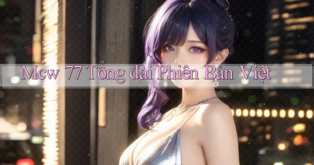 mcw 77 tổng đài phiên bản việt