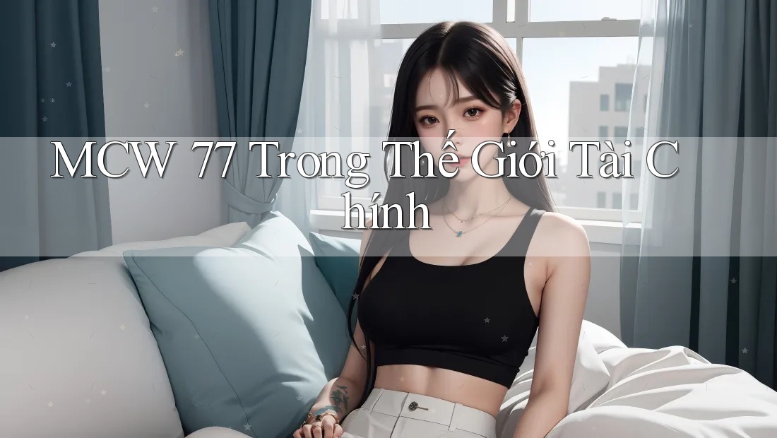 MCW 77 Trong Thế Giới Tài Chính MCW 77 Trong Thế Giới Tài Chính