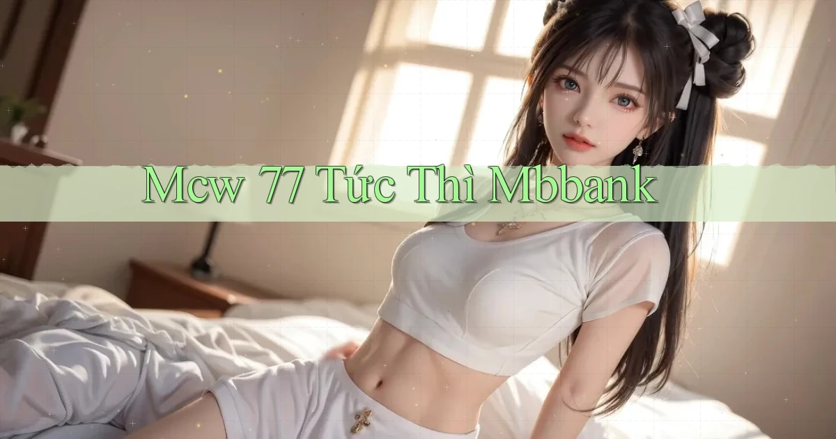 mcw 77 tức thì mbbank