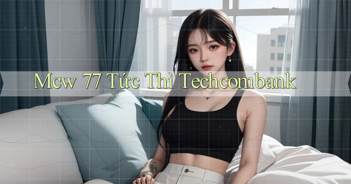 mcw 77 tức thì techcombank