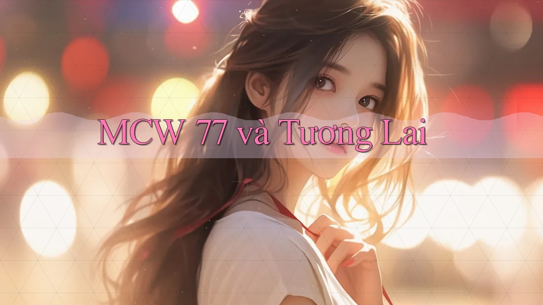 MCW 77 và Tương Lai MCW 77 và Tương Lai