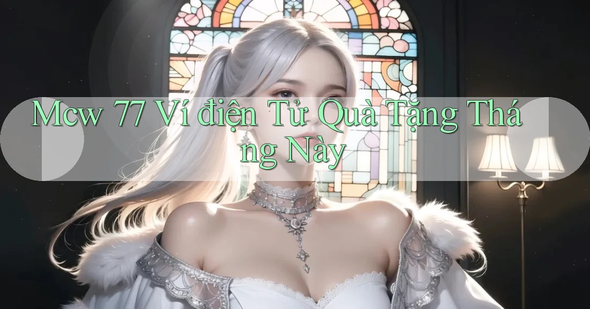 mcw 77 ví điện tử quà tặng tháng này