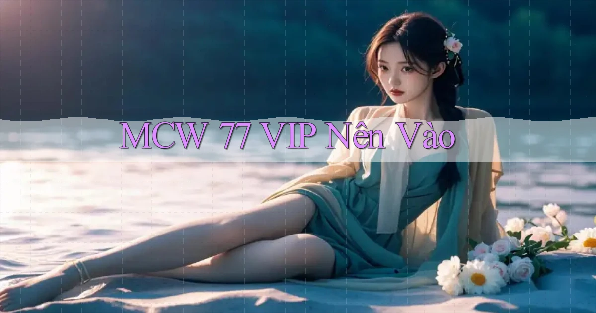mcw 77 vip nên vào