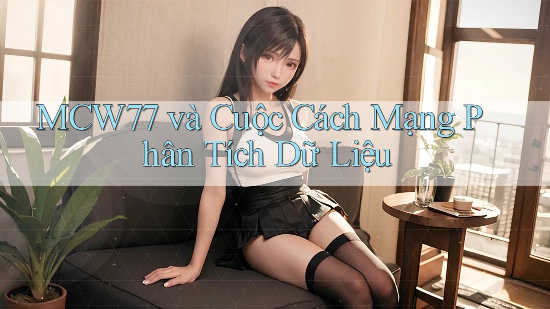 MCW77 và Cuộc Cách Mạng Phân Tích Dữ Liệu MCW77 và Cuộc Cách Mạng Phân Tích Dữ Liệu
