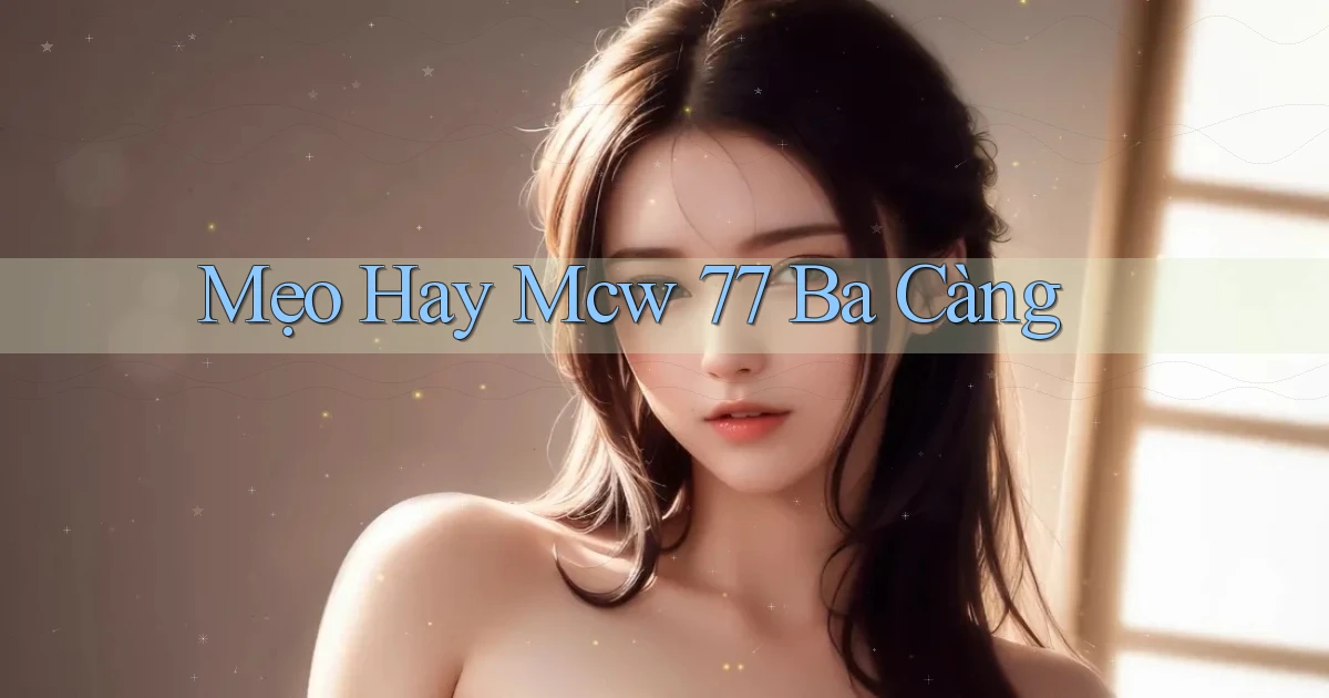 mẹo hay mcw 77 ba càng