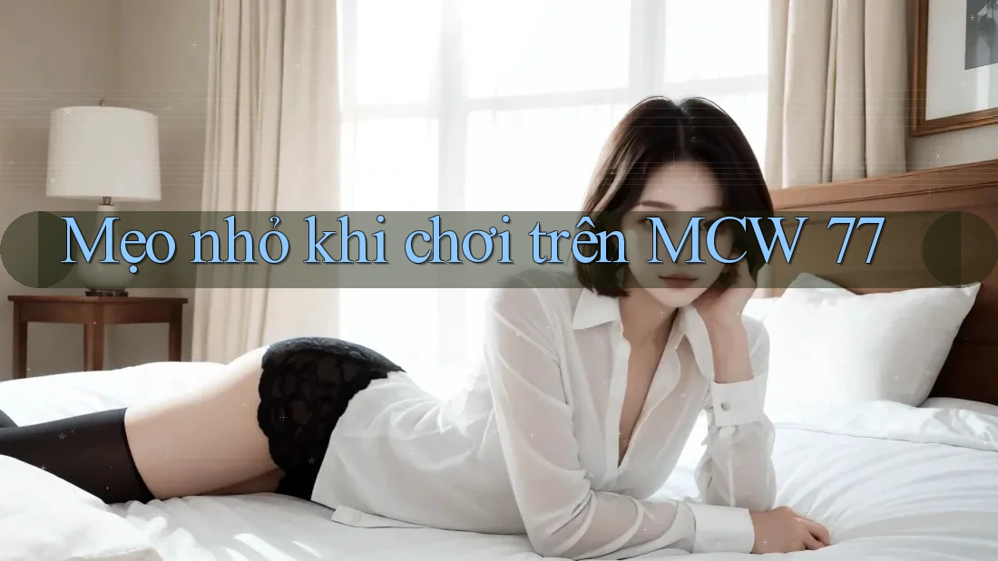 Mẹo nhỏ khi chơi trên MCW 77 Mẹo nhỏ khi chơi trên MCW 77