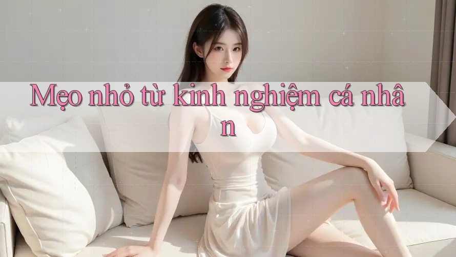 Mẹo nhỏ từ kinh nghiệm cá nhân Mẹo nhỏ từ kinh nghiệm cá nhân
