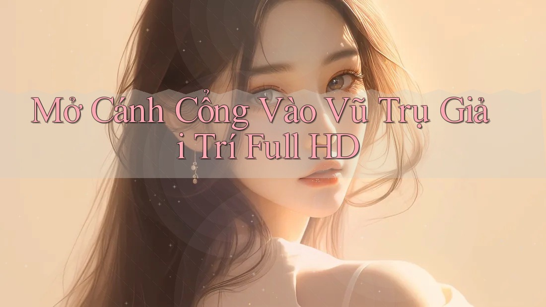 Mở Cánh Cổng Vào Vũ Trụ Giải Trí Full HD Mở Cánh Cổng Vào Vũ Trụ Giải Trí Full HD