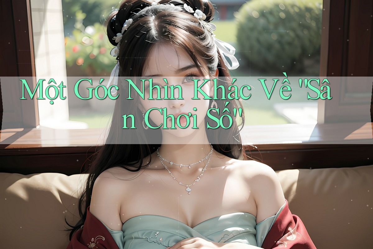 Một Góc Nhìn Khác Về “Sân Chơi Số” Một Góc Nhìn Khác Về “Sân Chơi Số”