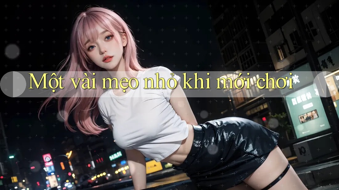 Một vài mẹo nhỏ khi mới chơi Một vài mẹo nhỏ khi mới chơi