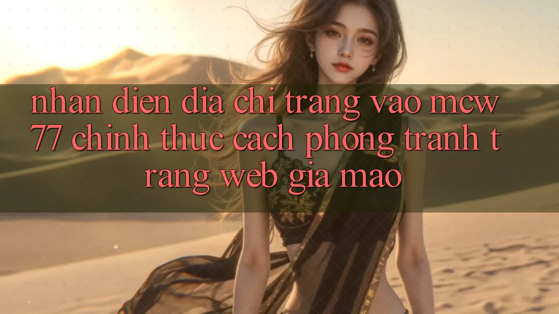 Nhận Diện Địa chỉ trang Vào MCW77 Chính Thức – Cách Phòng Tránh Trang web Giả Mạo Nhận Diện Địa chỉ trang Vào MCW77 Chính Thức – Cách Phòng Tránh Trang web Giả Mạo