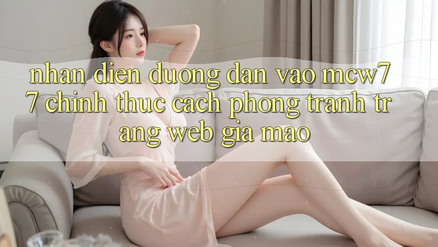 Nhận Diện Đường dẫn Vào MCW77 Chính Thức – Cách Phòng Tránh Trang web Giả Mạo Nhận Diện Đường dẫn Vào MCW77 Chính Thức – Cách Phòng Tránh Trang web Giả Mạo