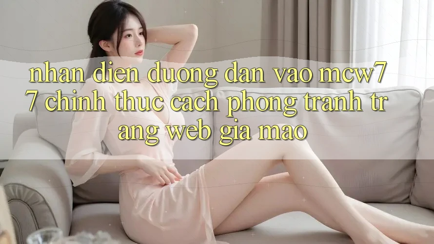 Nhận Diện Đường dẫn Vào MCW77 Chính Thức – Cách Phòng Tránh Trang web Giả Mạo Nhận Diện Đường dẫn Vào MCW77 Chính Thức – Cách Phòng Tránh Trang web Giả Mạo