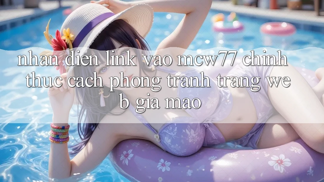 Nhận Diện Link Vào MCW77 Chính Thức – Cách Phòng Tránh Trang web Giả Mạo Nhận Diện Link Vào MCW77 Chính Thức – Cách Phòng Tránh Trang web Giả Mạo