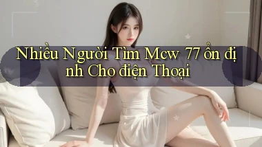 nhiều người tìm mcw 77 ổn định cho điện thoại
