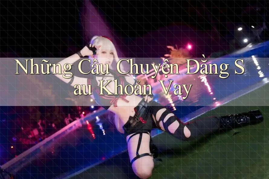 Những Câu Chuyện Đằng Sau Khoản Vay Những Câu Chuyện Đằng Sau Khoản Vay