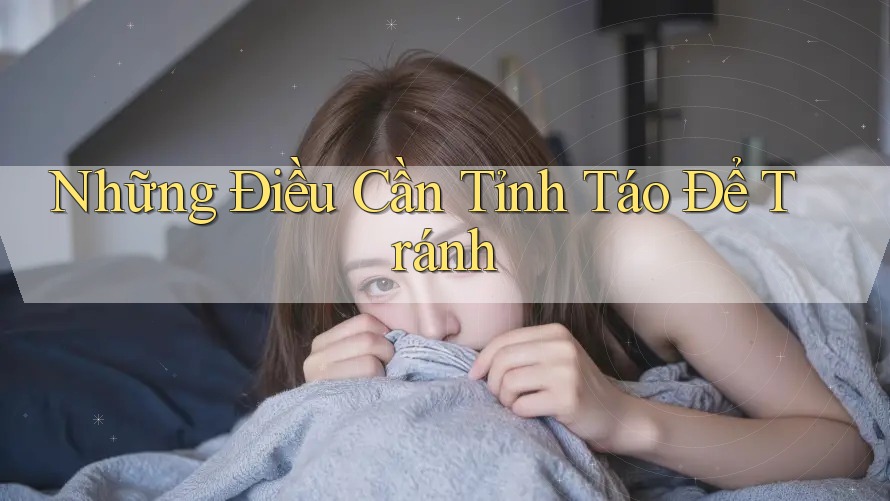 Những Điều Cần Tỉnh Táo Để Tránh Những Điều Cần Tỉnh Táo Để Tránh