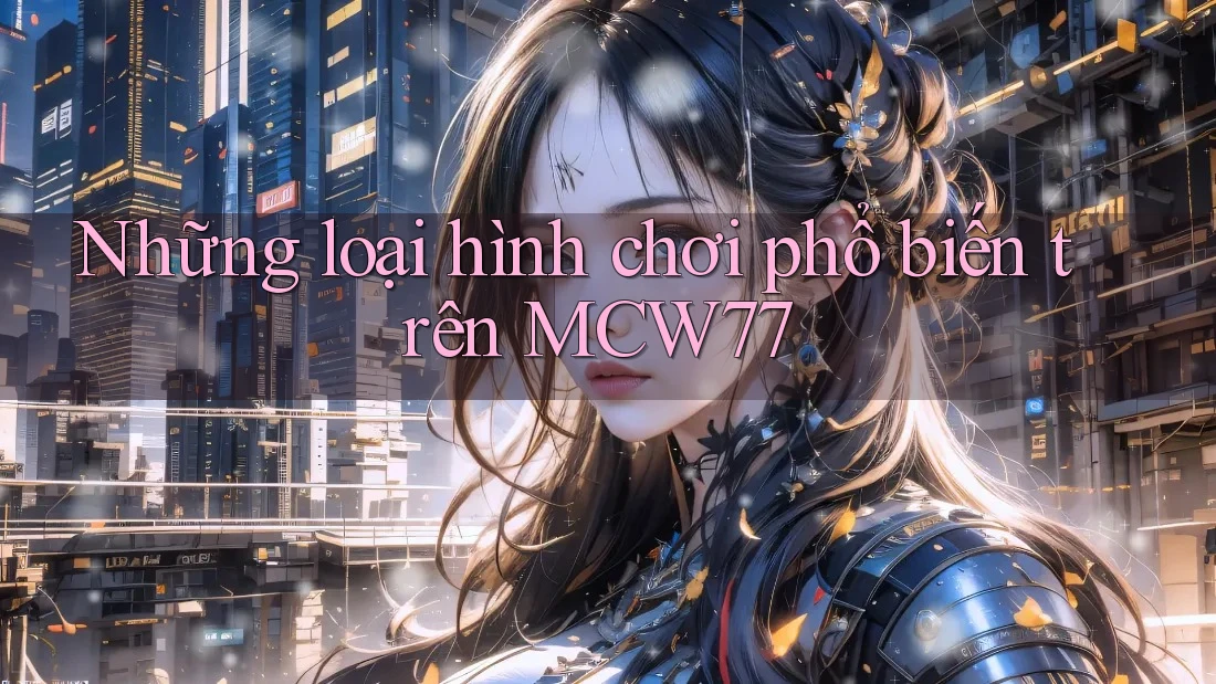 Những loại hình chơi phổ biến trên MCW77