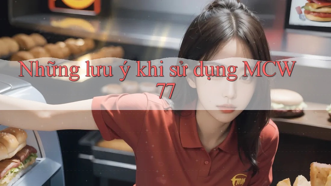 Những lưu ý khi sử dụng MCW 77 Những lưu ý khi sử dụng MCW 77