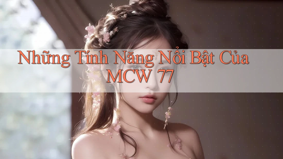 Những Tính Năng Nổi Bật Của MCW 77