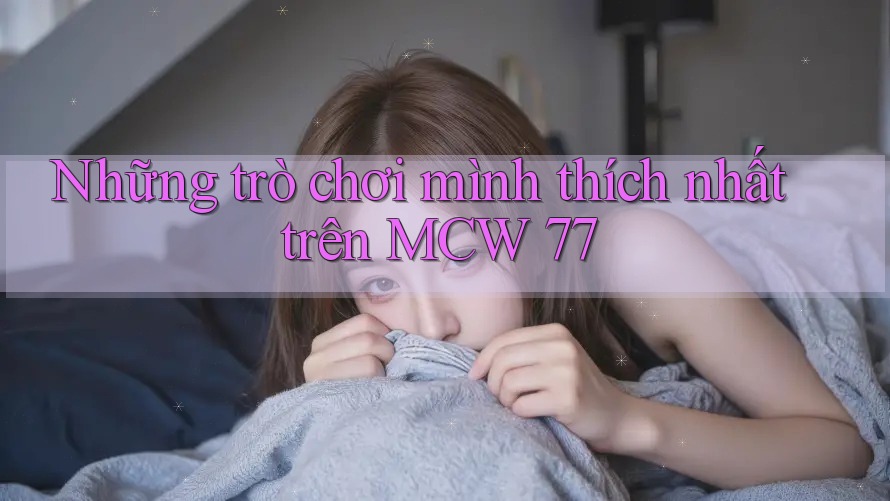 Những trò chơi mình thích nhất trên MCW 77 Những trò chơi mình thích nhất trên MCW 77