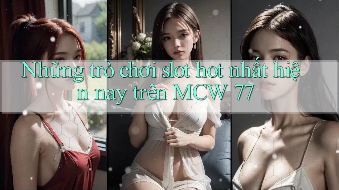 Những trò chơi slot hot nhất hiện nay trên MCW 77 Những trò chơi slot hot nhất hiện nay trên MCW 77