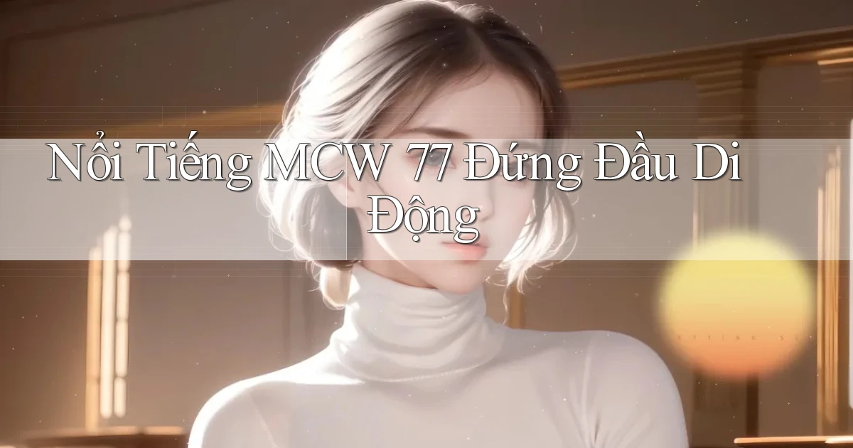 nổi tiếng mcw 77 đứng đầu di động