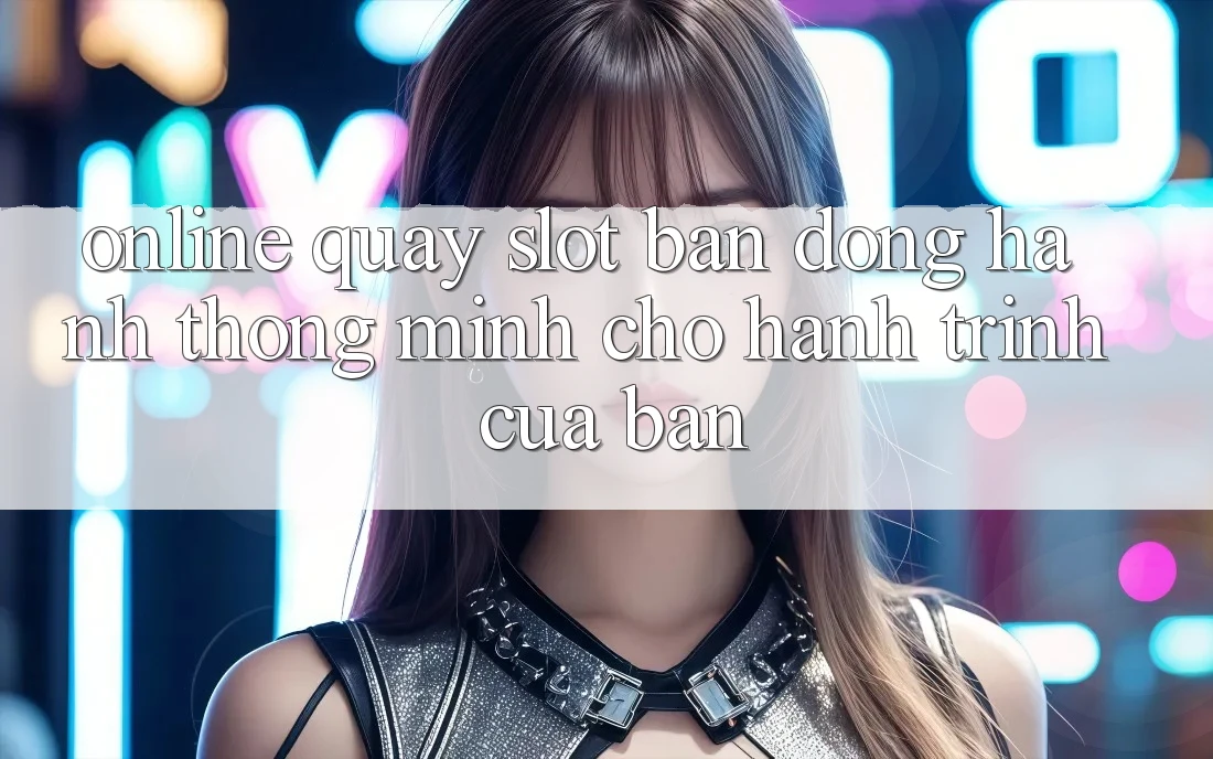 “Online Quay Slot” – Bạn Đồng Hành Thông Minh Cho Hành Trình Của Bạn “Online Quay Slot” – Bạn Đồng Hành Thông Minh Cho Hành Trình Của Bạn