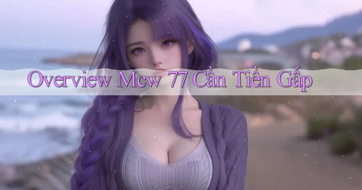 overview mcw 77 cần tiền gấp