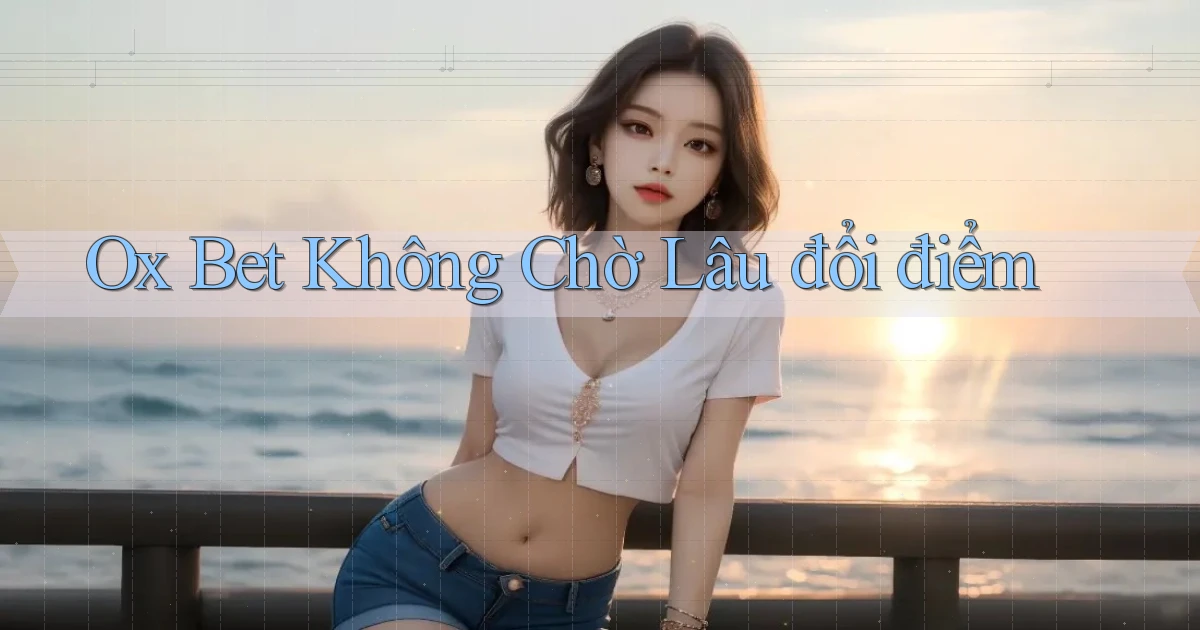 ox bet không chờ lâu đổi điểm