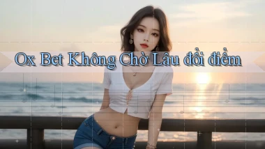 ox bet không chờ lâu đổi điểm