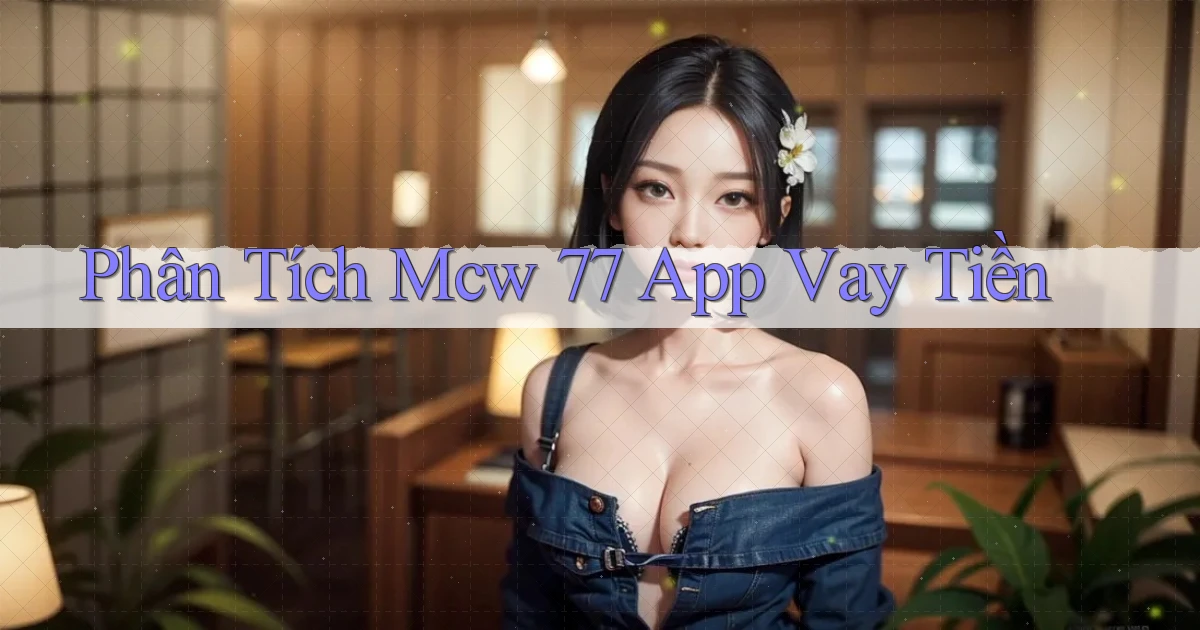 phân tích mcw 77 app vay tiền